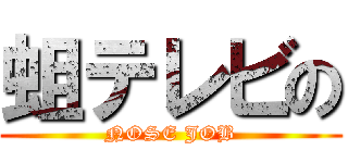 蛆テレビの (NOSE JOB)