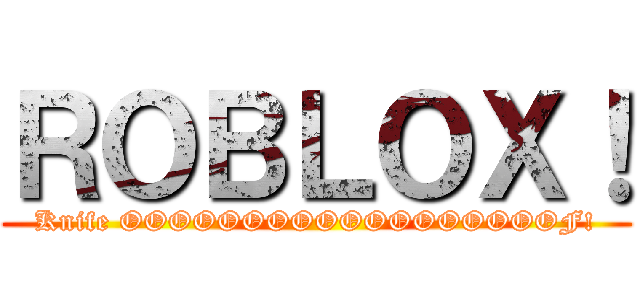 ＲＯＢＬＯＸ！ (Knife OOOOOOOOOOOOOOOOOOF!)