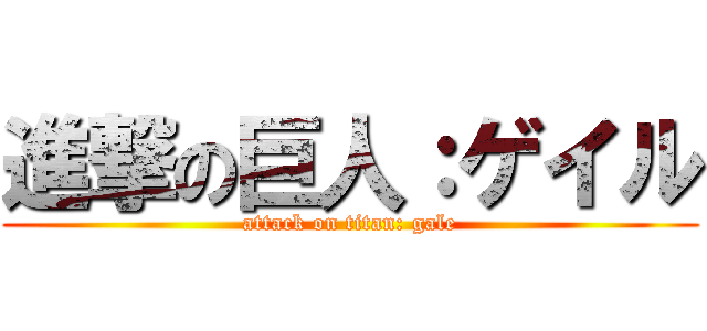 進撃の巨人：ゲイル (attack on titan: gale)