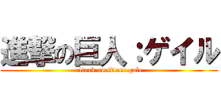 進撃の巨人：ゲイル (attack on titan: gale)