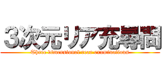 ３次元リア充尋問 (Three dimensional rear examinations)