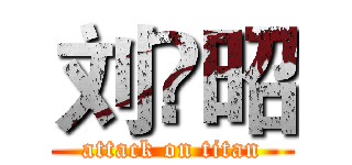 刘赟昭 (attack on titan)