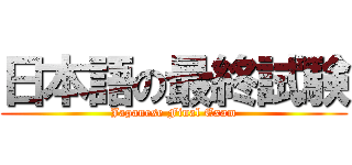 日本語の最終試験 (Japanese Final Exam)