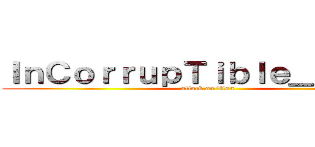 ＩｎＣｏｒｒｕｐＴｉｂｌｅ＿Ｒｏｓｅ (attack on titan)