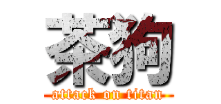 茶狗 (attack on titan)