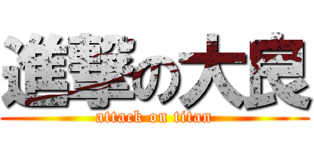 進撃の大良 (attack on titan)