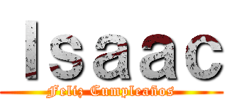 Ｉｓａａｃ (Feliz Cumpleaños)