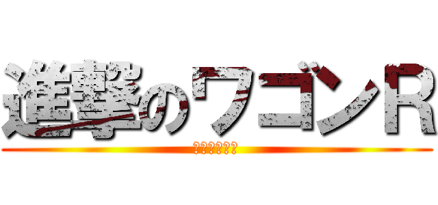 進撃のワゴンＲ (エネチャージ)