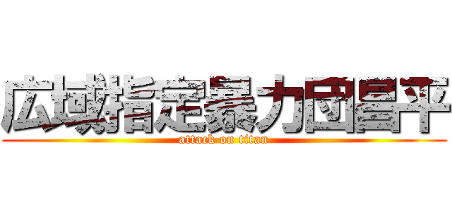 広域指定暴力団昌平 (attack on titan)