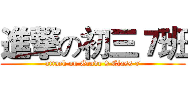 進撃の初三７班 (attack on Grade 9 Class 7)