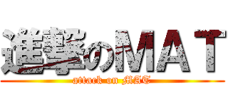 進撃のＭＡＴ (attack on MAT)