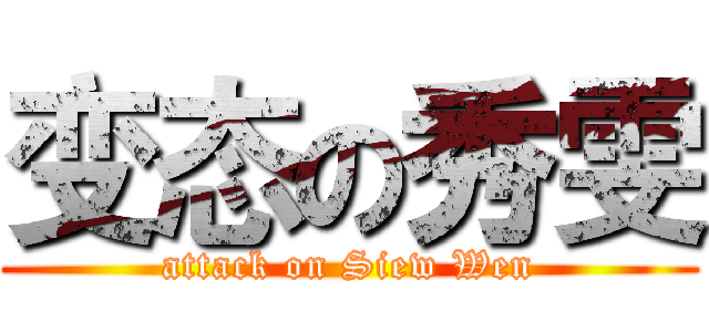 变态の秀雯 (attack on Siew Wen)