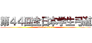 第４４回全日本学生弓道 (attack on titan)
