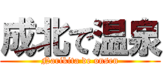 成北で温泉 (Narikita de onsen)