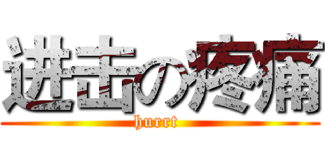 进击の疼痛 (hurrt )