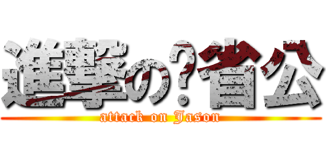 進撃の节省公 (attack on Jason)