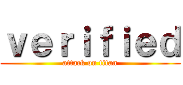 ｖｅｒｉｆｉｅｄ (attack on titan)