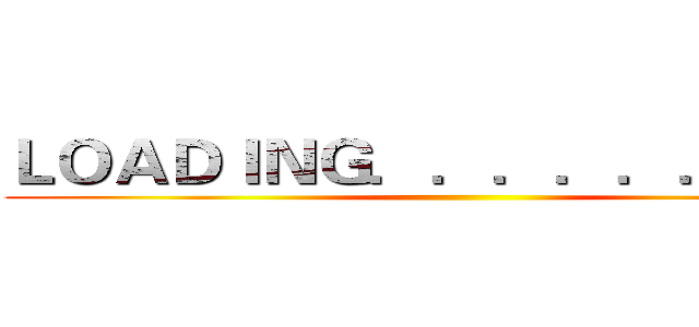ＬＯＡＤＩＮＧ．．．．．．．．． ()