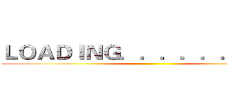 ＬＯＡＤＩＮＧ．．．．．．．．． ()
