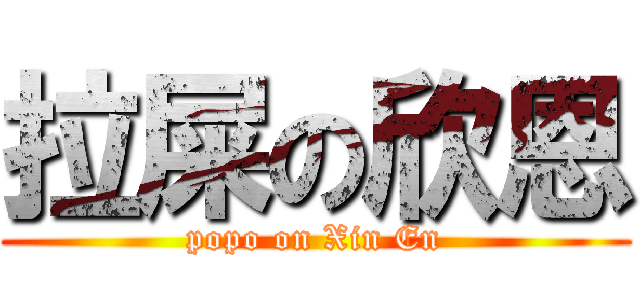 拉屎の欣恩 (popo on Xin En)