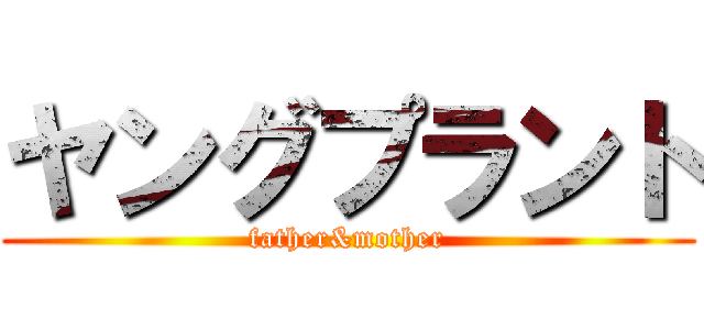 ヤングプラント (father&mother)