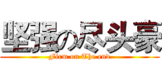 坚强の尽头豪 (Firm on The end)