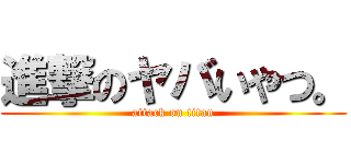 進撃のヤバいやつ。 (attack on titan)