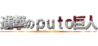 進撃のｐｕｔｏ巨人 (attack on titan)