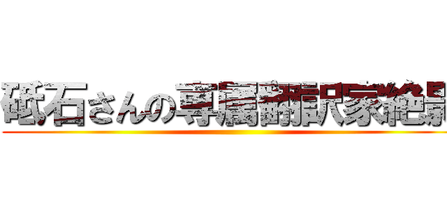 砥石さんの専属翻訳家絶影 ()