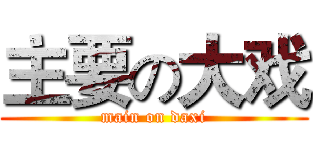 主要の大戏 (main on daxi)