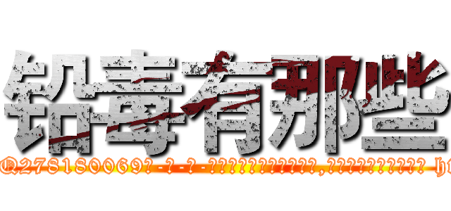 铅毒有那些 (铅毒有那些【电-186x2687x6963-Q278180069元-吉-药-业】我们做的是长期生意,靠的是老客户长期支持 http://sngk.net/8uW8c4
)