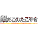 銀だこのたこやき (gindako no takoyaki)