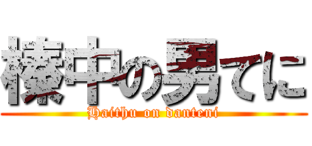 榛中の男てに (Haithu on danteni)