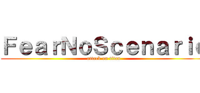 ＦｅａｒＮｏＳｃｅｎａｒｉｏ (attack on titan)