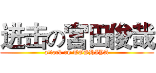 进击の宮田俊哉 (attack on TOSHIYA)