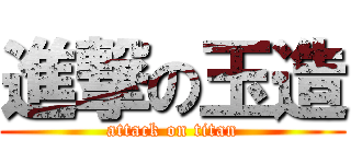 進撃の玉造 (attack on titan)