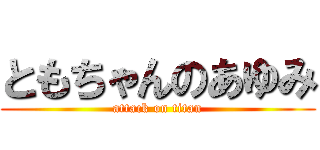 ともちゃんのあゆみ (attack on titan)