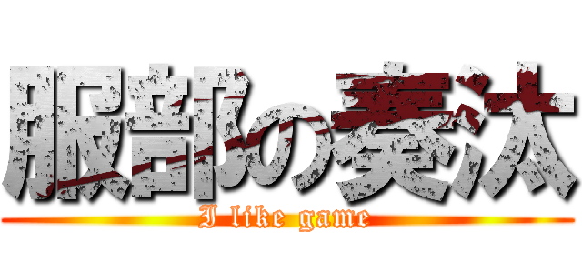 服部の奏汰 (I like game)
