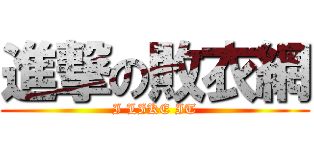 進撃の敗衣網 (I LIKE IT)