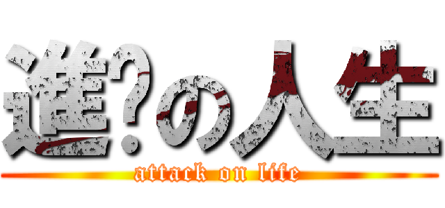 進擊の人生 (attack on life)