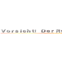 Ｖｏｒｓｉｃｈｔ！ Ｄｅｒ Ｒｕｓｓｅｎ ｋｏｍｍ！ (wir kommen für unsere Ehre)