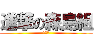 進撃の森島組 (一致団結)