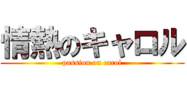 情熱のキャロル (passion on carol)