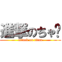 進撃のちゃ〜 (attack on titan)