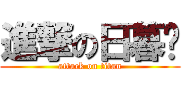 進撃の日暮酱 (attack on titan)
