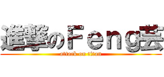 進撃のＦｅｎｇ芸 (attack on titan)