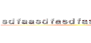 ｓｄｆａａｓｄｆａｓｄｆａｓｄｆａｓｄｆａｓ ()