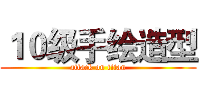 １０级手绘造型 (attack on titan)