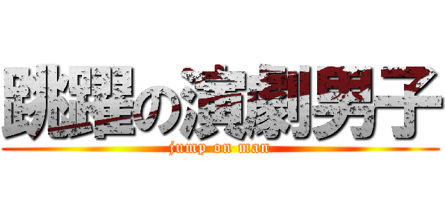 跳躍の演劇男子 (jump on man)