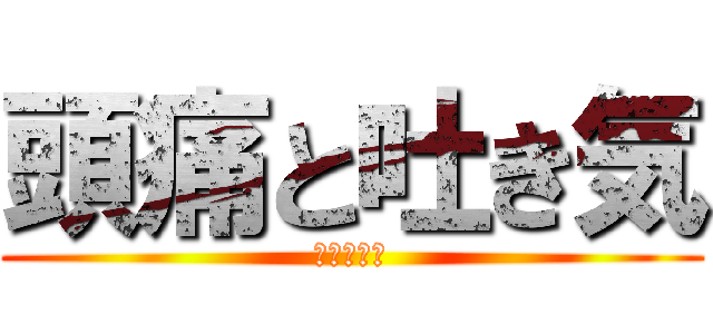 頭痛と吐き気 (寒気を伴う)